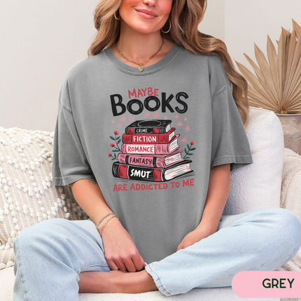 Comfort Colors Tee | Maybe Books Are Addicted To Me [B037]
