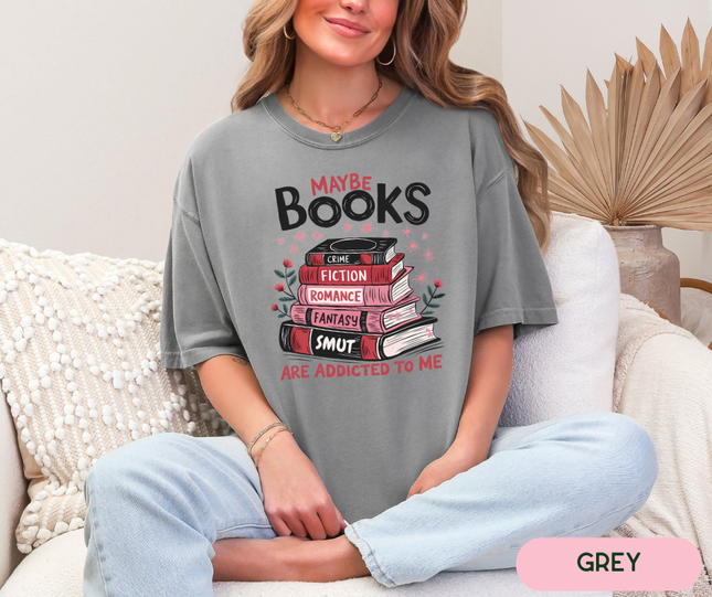 Comfort Colors Tee | Maybe Books Are Addicted To Me [B037]
