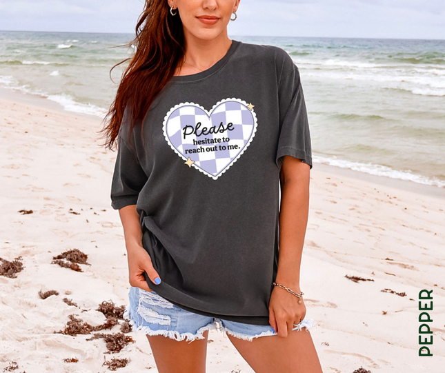 Comfort Colors Tee | Please Hesitate to Reach Out [730]